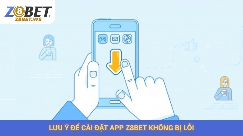 Tải App Z8bet 3 Lưu ý để cài đặt app Z8bet không bị lỗi