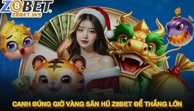 Giờ vàng săn hũ Z8BET - Bật mí thời điểm vàng rinh Jackpot 2 Canh đúng giờ vàng săn hũ Z8BET để thắng lớn